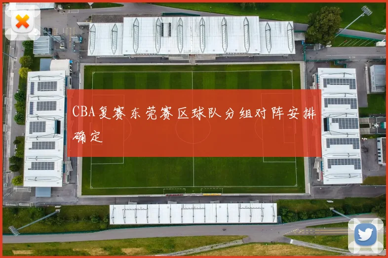 CBA复赛东莞赛区球队分组对阵安排确定